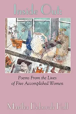 Inside Out: Poezii din viețile a cinci femei împlinite (Poems From the Lives of Five Accomplished Women) - Inside Out: Poems From the Lives of Five Accomplished Women