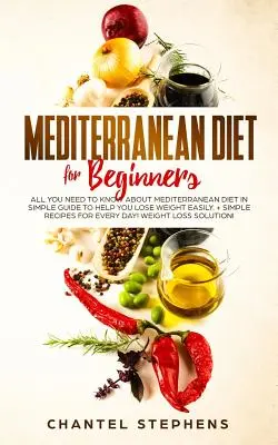 Dieta mediteraneană pentru începători: Tot ce trebuie să știți despre Dieta Mediteraneană în Ghid Simplu pentru a vă ajuta să slăbiți ușor. + Rețete Simple pentru E - Mediterranean Diet for Beginners: All you Need to Know About Mediterranean Diet in Simple Guide to Help you Lose Weight Easily. + Simple Recipes for E
