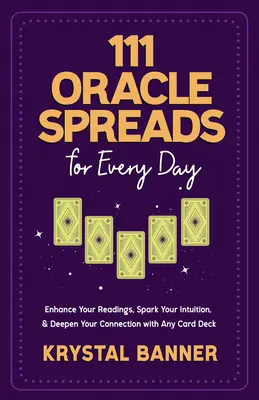 111 Oracle Spreads for Every Day: Îmbunătățește-ți lecturile, stimulează-ți intuiția și adâncește-ți conexiunea cu orice pachet de cărți - 111 Oracle Spreads for Every Day: Enhance Your Readings, Spark Your Intuition, & Deepen Your Connection with Any Card Deck