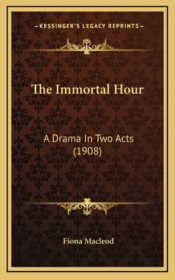 Ora nemuririi: O dramă în două acte (1908) - The Immortal Hour: A Drama In Two Acts (1908)