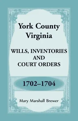 Testamente, inventare și ordine judecătorești din comitatul York, Virginia, 1702-1704 - York County, Virginia Wills, Inventories and Court Orders, 1702-1704
