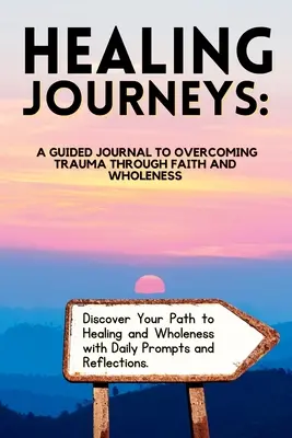 Călătorii de vindecare: Un jurnal ghidat pentru depășirea traumelor prin credință - Healing Journeys: A Guided Journal to Overcoming Trauma Through Faith
