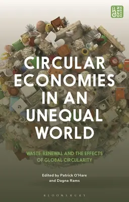 Circular Economies in an Unequal World: Deșeuri, reînnoire și efectele circularității globale - Circular Economies in an Unequal World: Waste, Renewal and the Effects of Global Circularity