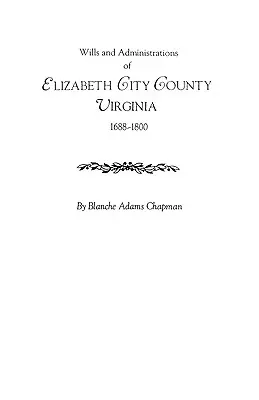Testamente și administrații din comitatul Elizabeth City, Virginia, 1688-1800 - Wills and Administrations of Elizabeth City County, Virginia 1688-1800