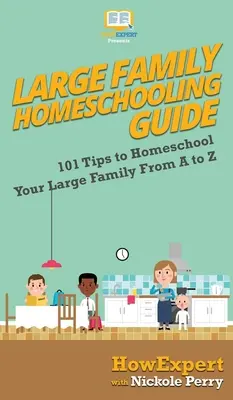 Ghid de homeschooling pentru familii numeroase: 101 de sfaturi pentru a-ți educa familia numeroasă de la A la Z - Large Family Homeschooling Guide: 101 Tips to Homeschool Your Large Family From A to Z