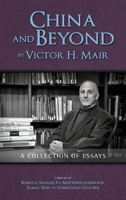 China și dincolo de Victor H. Mair: O colecție de eseuri - China and Beyond by Victor H. Mair: A Collection of Essays