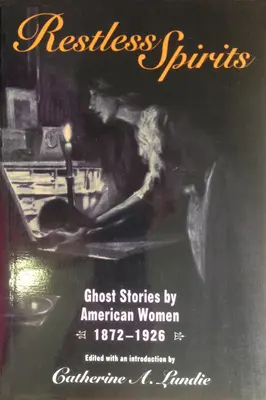 Spirite neliniștite: Povestiri cu fantome scrise de femei americane, 1872-1926 - Restless Spirits: Ghost Stories by American Women, 1872-1926
