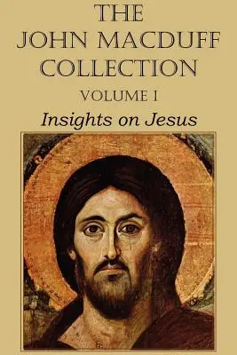 Colecția John Macduff - Volumul I, Insights on Jesus - The John Macduff Collection - Volume I, Insights on Jesus