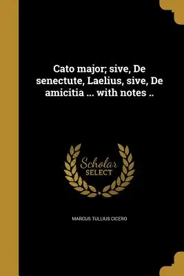 Cato maior; sive, De senectute, Laelius, sive, De amicitia ... cu note ... - Cato major; sive, De senectute, Laelius, sive, De amicitia ... with notes ..