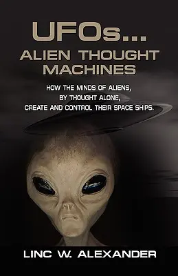OZN-uri...MAȘINILE GÂNDULUI ALIEN: Cum își creează și își controlează navele spațiale mințile extratereștrilor, doar prin gândire - UFOs...ALIEN THOUGHT MACHINES: How the Minds of Aliens, By Thought Alone, Create and Control Their Spaceships