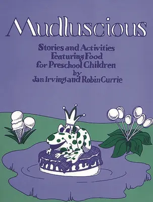 Mudluscious: Povești și activități cu mâncare pentru copiii preșcolari - Mudluscious: Stories and Activities Featuring Food for Preschool Children
