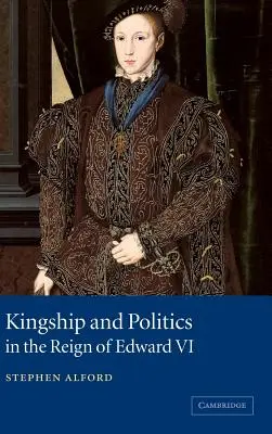 Regalitate și politică în domnia lui Edward al VI-lea - Kingship and Politics in the Reign of Edward VI