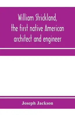 William Strickland, primul arhitect și inginer nativ american - William Strickland, the first native American architect and engineer