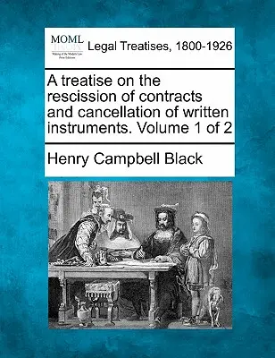 Un tratat despre rezilierea contractelor și anularea instrumentelor scrise. Volumul 1 din 2 - A treatise on the rescission of contracts and cancellation of written instruments. Volume 1 of 2