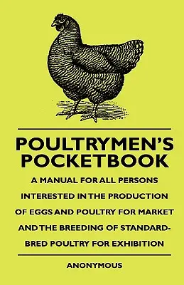 Poultrymen's Pocketbook - Un manual pentru toate persoanele interesate în producția de ouă și păsări de curte pentru piață și în creșterea păsărilor de curte de rasă standard - Poultrymen's Pocketbook - A Manual For All Persons Interested In The Production Of Eggs And Poultry For Market And The Breeding Of Standard-Bred Poult