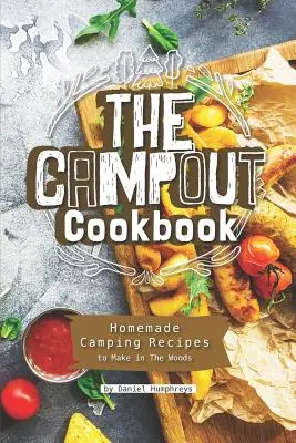 Cartea de bucate pentru camping: Rețete de camping de casă pentru a face în pădure - The Campout Cookbook: Homemade Camping Recipes to Make in the Woods