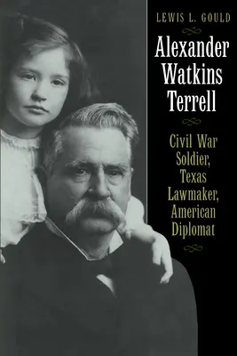 Alexander Watkins Terrell: Soldat în războiul civil, deputat texan, diplomat american - Alexander Watkins Terrell: Civil War Soldier, Texas Lawmaker, American Diplomat