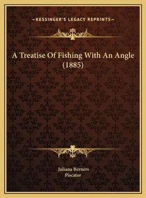 Un tratat de pescuit cu un unghi (1885) - A Treatise Of Fishing With An Angle (1885)