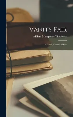 Vanity Fair: Un roman fără erou - Vanity Fair: A Novel Without a Hero