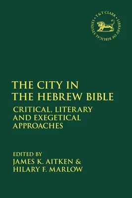 Orașul în Biblia ebraică: Abordări critice, literare și exegetice - The City in the Hebrew Bible: Critical, Literary and Exegetical Approaches