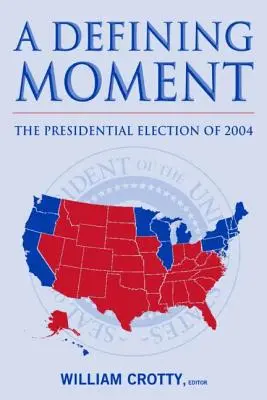 Un moment definitoriu: Alegerile prezidențiale din 2004: Alegerile prezidențiale din 2004 - A Defining Moment: The Presidential Election of 2004: The Presidential Election of 2004