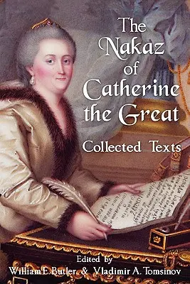 Nakazul Ecaterinei cea Mare: Collected Texts. - The Nakaz of Catherine the Great: Collected Texts.