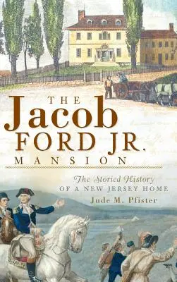 Conacul Jacob Ford Jr: Istoria plină de povești a unei case din New Jersey - The Jacob Ford Jr. Mansion: The Storied History of a New Jersey Home