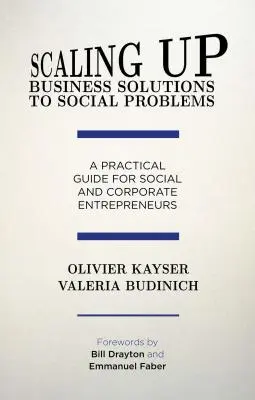 Scaling Up Business Solutions to Social Problems: Un ghid practic pentru antreprenorii sociali și corporativi - Scaling Up Business Solutions to Social Problems: A Practical Guide for Social and Corporate Entrepreneurs