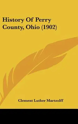 Istoria comitatului Perry, Ohio (1902) - History Of Perry County, Ohio (1902)