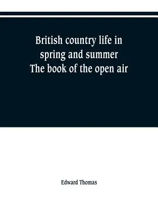 Viața la țară britanică primăvara și vara; cartea aerului liber - British country life in spring and summer; the book of the open air