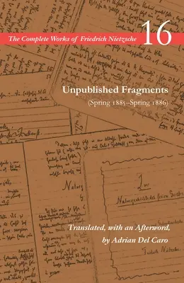 Fragmente inedite (primăvara 1885-primăvara 1886): Volumul 16 - Unpublished Fragments (Spring 1885-Spring 1886): Volume 16