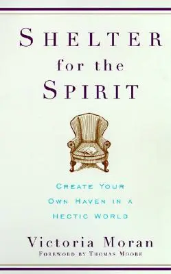 Adăpost pentru spirit: Creează-ți propriul refugiu într-o lume agitată - Shelter for the Spirit: Create Your Own Haven in a Hectic World
