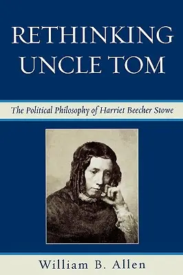 Rethinking Uncle Tom: The Political Thought of Harriet Beecher Stowe