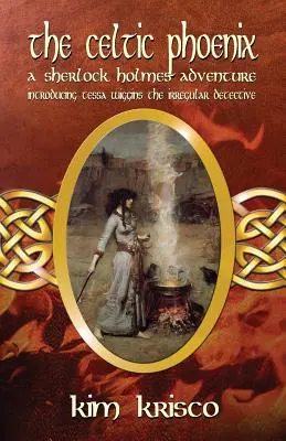 Phoenixul celtic: O aventură Sherlock Holmes: Introducere: Tessa Wiggins - Detectivul iregular - The Celtic Phoenix: A Sherlock Holmes Adventure: Introducing Tessa Wiggins - The Irregular Detective