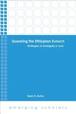 Eunucul etiopian: Strategii de ambiguitate în Faptele Apostolilor - Queering the Ethiopian Eunuch: Strategies of Ambiguity in Acts