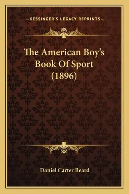 Cartea de sport a băiatului american (1896) - The American Boy's Book Of Sport (1896)