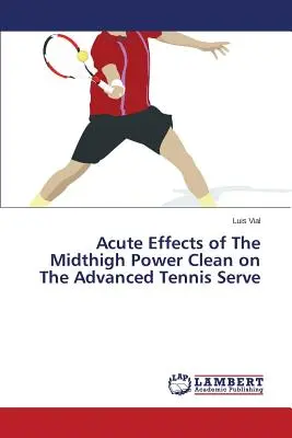 Efectele acute ale Power Clean-ului la mijlocul coapsei asupra serviciului de tenis avansat - Acute Effects of The Midthigh Power Clean on The Advanced Tennis Serve