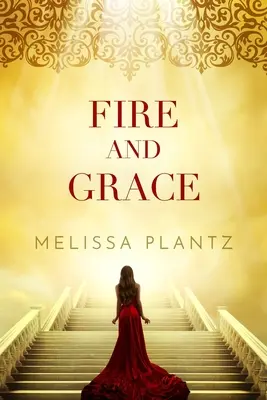 Fire and Grace: Un roman supranatural creștin pentru tineri adulți - Fire and Grace: A Young Adult Christian Supernatural Novel