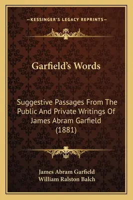 Cuvintele lui Garfield: Pasaje sugestive din scrierile publice și private ale lui James Abram Garfield (1881) - Garfield's Words: Suggestive Passages From The Public And Private Writings Of James Abram Garfield (1881)