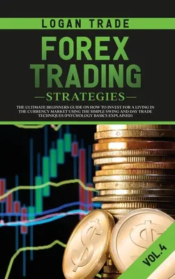 Strategii de tranzacționare Forex: Ghidul final al începătorilor despre cum să investească pentru a trăi pe piața valutară folosind tranzacțiile simple Swing și Day Trade - Forex Trading Strategies: The Ultimate Beginners Guide on How to Invest for a Living in the Currency Market Using the Simple Swing and Day Trade