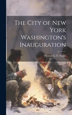 Orașul New York în anul inaugurării lui Washington - The City of New York Washington's Inauguration