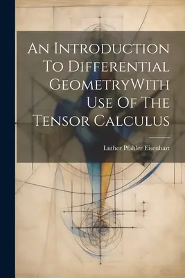 O introducere în geometria diferențială cu utilizarea calculului tensorial - An Introduction To Differential GeometryWith Use Of The Tensor Calculus