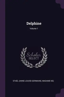 Delphine; Volumul 1 (Stal (Anne-Louise-Germaine Madame De)) - Delphine; Volume 1 (Stal (Anne-Louise-Germaine Madame De))