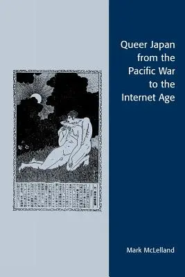 Japonia homosexuală de la Războiul din Pacific la era internetului - Queer Japan from the Pacific War to the Internet Age