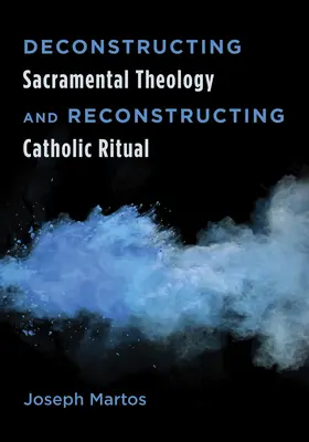 Deconstrucția teologiei sacramentale și reconstrucția ritualului catolic - Deconstructing Sacramental Theology and Reconstructing Catholic Ritual