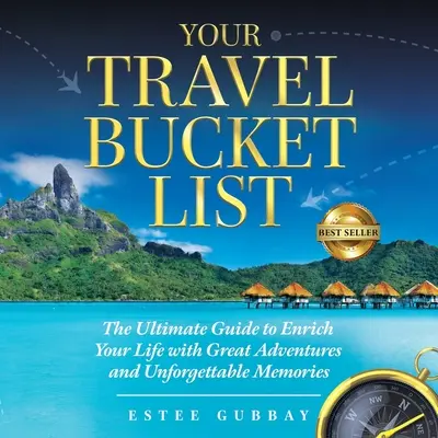 Your Travel Bucket List: The Ultimate Guide to Enrich Your Life with Great Adventures and Unforgettable Memories (Ghidul suprem pentru a-ți îmbogăți viața cu aventuri extraordinare și amintiri de neuitat) - Your Travel Bucket List: The Ultimate Guide to Enrich Your Life with Great Adventures and Unforgettable Memories