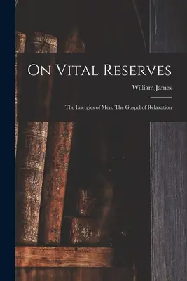 Despre rezervele vitale: Energiile oamenilor. Evanghelia relaxării - On Vital Reserves: The Energies of Men. The Gospel of Relaxation