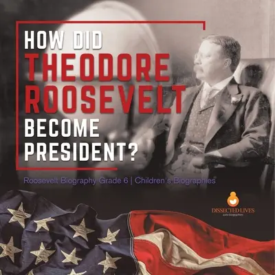 Cum a devenit Theodore Roosevelt președinte? Biografia lui Roosevelt Gradul 6 Biografii pentru copii - How Did Theodore Roosevelt Become President? Roosevelt Biography Grade 6 Children's Biographies