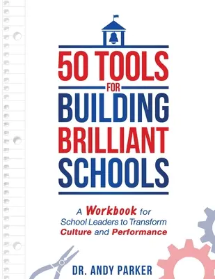 50 de instrumente pentru construirea de școli strălucite: O carte de lucru pentru liderii școlari pentru a transforma cultura și performanța - 50 Tools for Building Brilliant Schools: A Workbook for School Leaders to Transform Culture and Performance