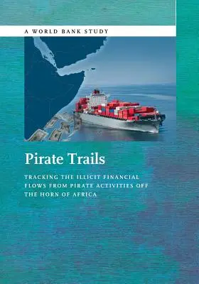 Pirate Trails: Urmărirea fluxurilor financiare ilicite provenite din activitățile piraților în largul Cornului Africii - Pirate Trails: Tracking the Illicit Financial Flows from Pirate Activities Off the Horn of Africa